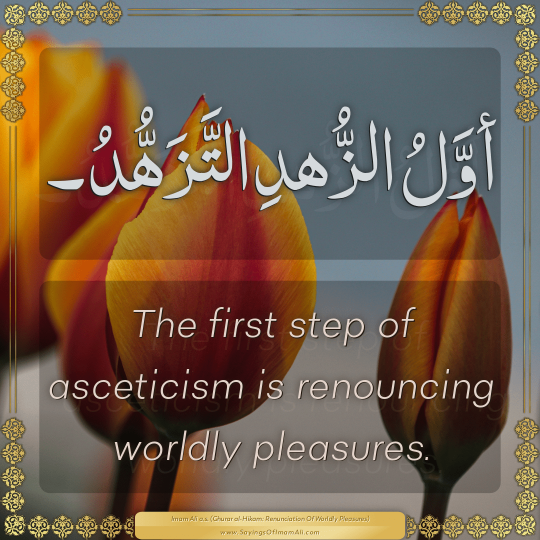 The first step of asceticism is renouncing worldly pleasures.